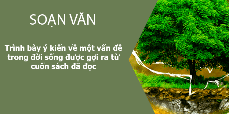 Trình bày ý kiến về một vấn đề trong đời sống được gợi ra từ cuốn sách đã đọc