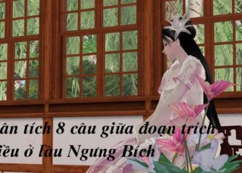 [Tài liệu văn 9] Cảm nhận 8 câu giữa đoạn trích “Kiều ở lầu Ngưng Bích”