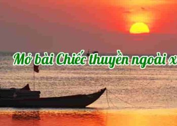 Mở bài Chiếc thuyền ngoài xa học sinh giỏi