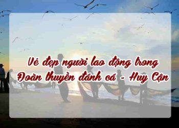 Phân tích vẻ đẹp người lao động trong bài thơ "Đoàn thuyền đánh cá" của Huy Cận