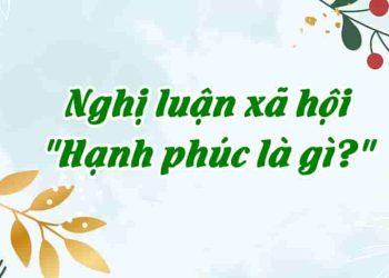 Nghị luận xã hội "Hạnh phúc là gì"