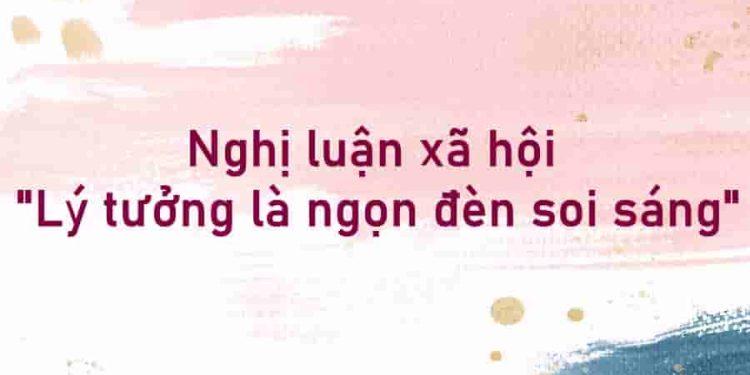 Nghị luận xã hội "Lý tưởng là ngọn đèn soi sáng"