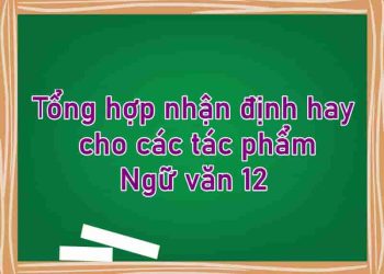 Tổng hợp nhận định hay cho các tác phẩm Ngữ văn 12