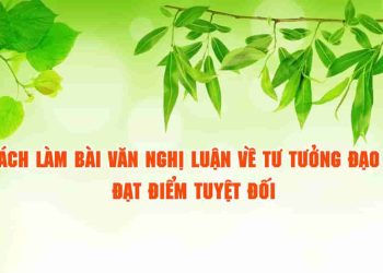 Cách làm bài văn nghị luận về tư tưởng đạo lí đạt điểm tuyệt đối