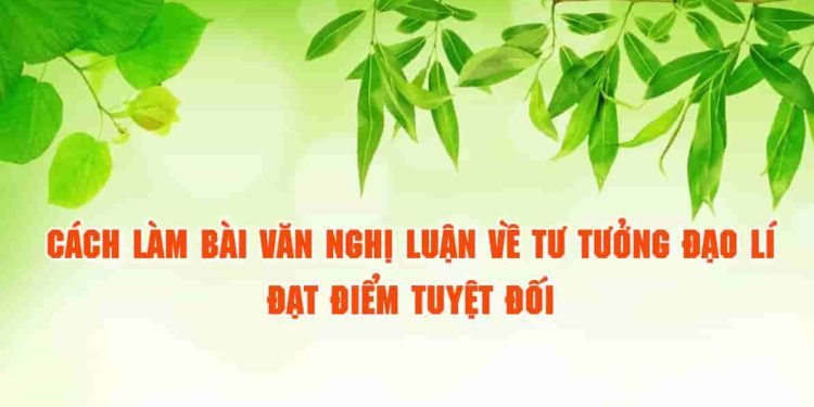 Cách làm bài văn nghị luận về tư tưởng đạo lí đạt điểm tuyệt đối