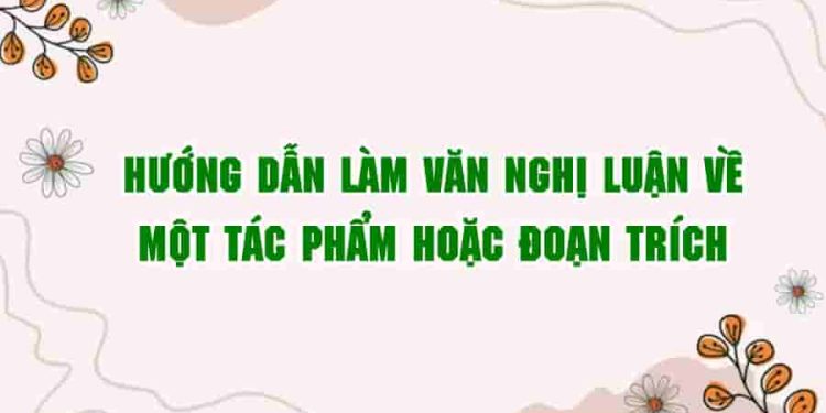 Hướng dẫn làm văn nghị luận về một tác phẩm hoặc đoạn trích