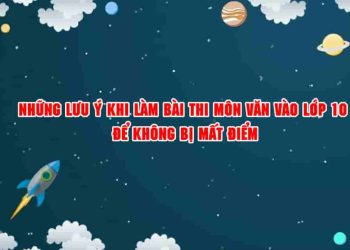 Những lưu ý khi làm bài thi môn Văn vào lớp 10
