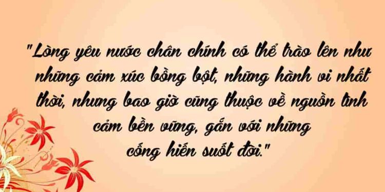 Nghị luận "Lòng yêu nước chân chính có thể trào lên như những cảm xúc bồng bột, những hành vi nhất thời...