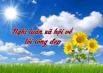 Nghị luận xã hội bàn về "Thế nào là sống đẹp"