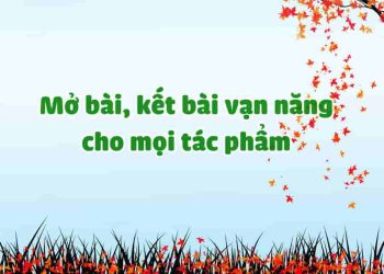 Mở bài, kết bài phù hợp cho tất cả các tác phẩm