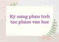 Nâng cao kỹ năng phân tích tác phẩm văn học với cách diễn đạt sâu sắc