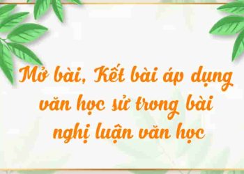 Mở bài, Kết bài áp dụng văn học sử trong bài nghị luận văn học