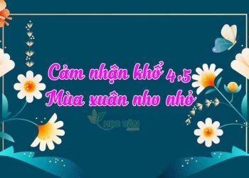 Cảm nhận ước nguyện cống hiến của tác giả trong 2 khổ 4,5 bài thơ "Mùa xuân nho nhỏ" - Thanh Hải