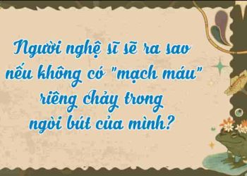 "Mạch máu riêng" chảy trong ngòi bút người nghệ sĩ