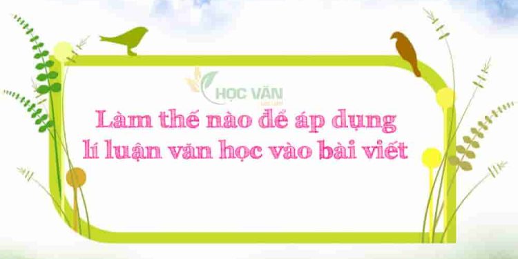 Cách áp dụng lí luận văn học vào bài viết