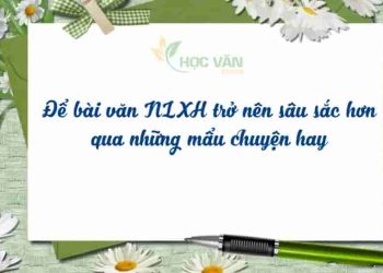 Để bài nghị luận xã hội trở nên ấn tượng hơn khi thêm vào những mẩu chuyện ngắn
