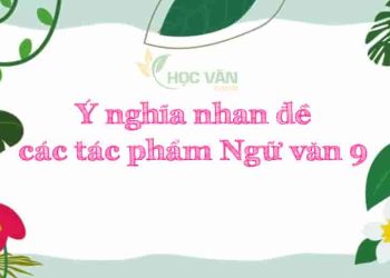 Ý nghĩa nhan đề các tác phẩm văn học lớp 9