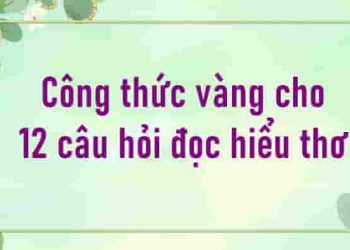 12 công thức ‘bất bại’ cho mọi dạng câu hỏi đọc hiểu thơ
