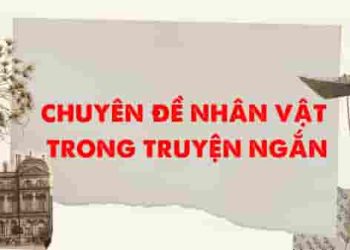 Chuyên đề: Nghệ thuật xây dựng nhân vật trong truyện ngắn