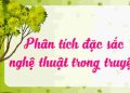 Bí quyết chinh phục dạng bài phân tích đặc sắc nghệ thuật trong truyện